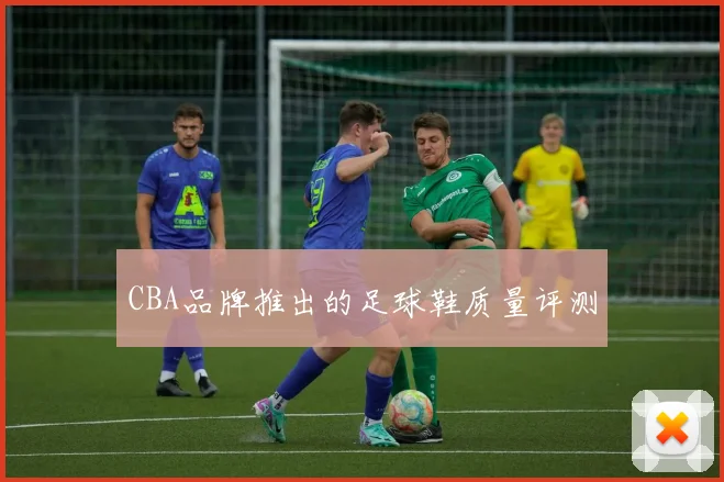 CBA品牌推出的足球鞋质量评测