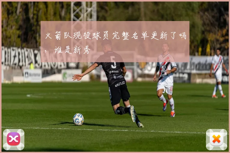火箭队现役球员完整名单更新了吗，谁是新秀