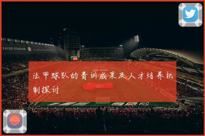 法甲球队的青训成果及人才培养机制探讨