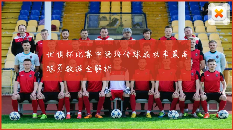 世俱杯比赛中场均传球成功率最高球员数据全解析