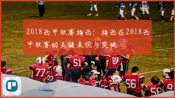 2018西甲联赛梅西：梅西在2018西甲联赛的关键表现与突破